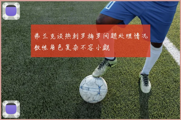 弗兰克谈热刺罗梅罗问题处理情况教练角色复杂不容小觑